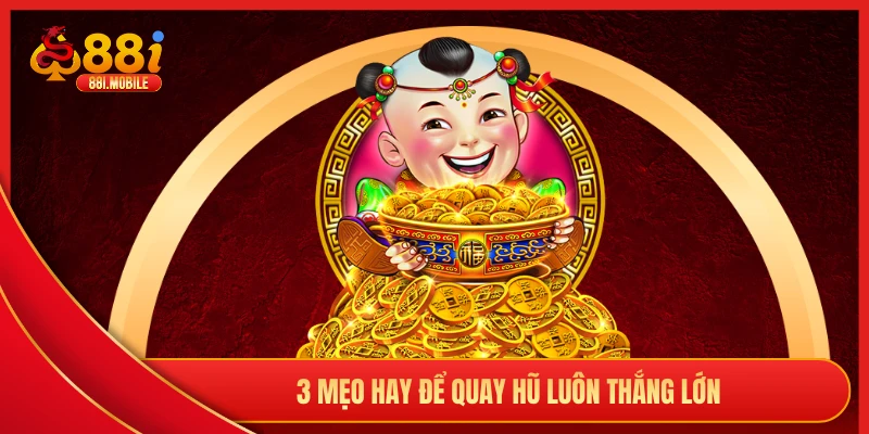 3 mẹo hay để quay hũ luôn thắng lớn