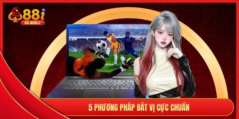5 phương pháp bắt vị cực chuẩn