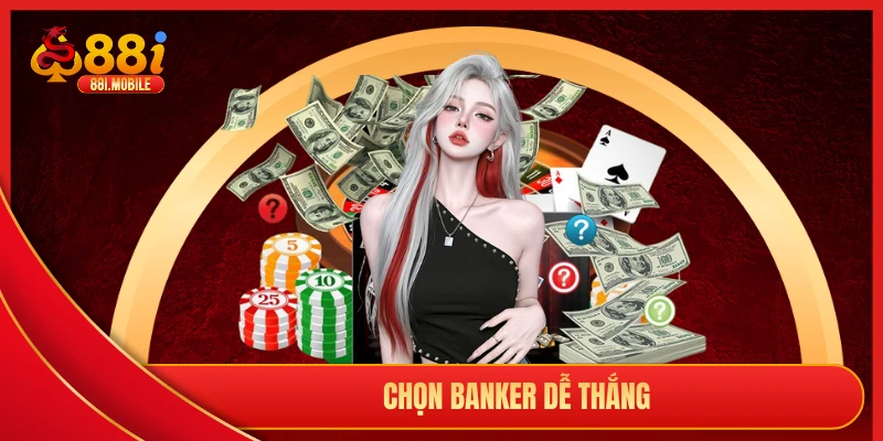 Chọn Banker dễ thắng