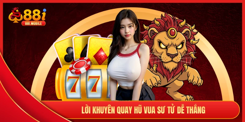 Lời khuyên quay hũ vua sư tử dễ thắng