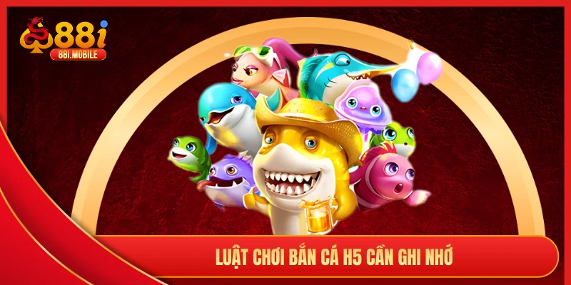 Luật chơi bắn cá H5 cần ghi nhớ