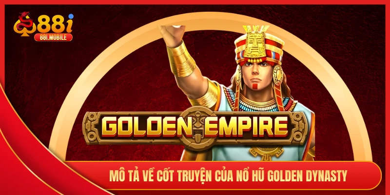 Mô tả về cốt truyện của nổ hũ Golden Dynasty