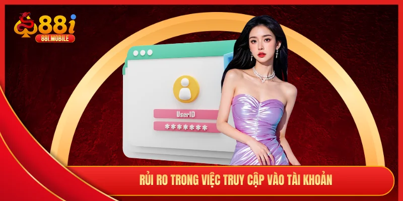 Rủi ro trong việc truy cập vào tài khoản