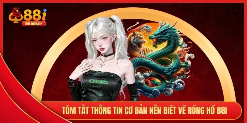 Tóm tắt thông tin cơ bản nên biết về Rồng Hổ 88I