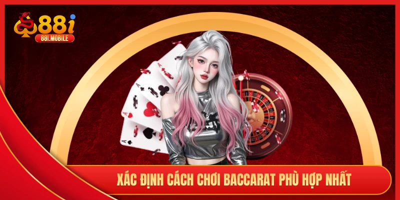 Xác định cách chơi baccarat phù hợp nhất